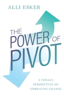 The Power of Pivot: A Female Perspective on Embracing Change 1641379049 Book Cover