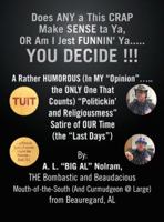 Does Any a This Crap Make Sense Ta Ya, or Am I Jest Funnin' Ya.....You Decide !!!: A Rather Humorous (In My “Opinion”…..The Only One That Counts) “Politickin’ ... Satire of Our Time (The “Last Days”) 1481726668 Book Cover