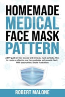 Homemade Medical Face Mask Pattern: A DIY guide on how to wear and remove a mask correctly. How to create an effective one from washable and reusable B08B1H7TYH Book Cover