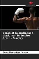 Baron of Guaraciaba: a black man in Empire Brazil - Slavery 6207187946 Book Cover