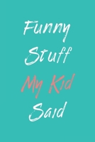 Funny Stuff My Kid Said Journal: Diary To Help You Preserve Memories Of Funny Stuff Your Kid Said: My Kid's Quotes Notebook 167784244X Book Cover