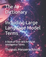 The AI Dictionary Including Large Language Model Terms: A Book of Over 900 Artificial Intelligence Terms B0FPQJH5WL Book Cover