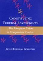 Constituting Federal Sovereignty: The European Union in Comparative Context (The Johns Hopkins Series in Constitutional Thought) 0801866634 Book Cover