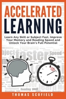 Accelerated Learning: Learn Any Skill or Subject Fast, Improve Your Memory and Reading Speed and Unlock Your Brain's Full Potential 1513673262 Book Cover