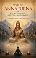 Yoga of Annapurna for Material and Spiritual Nourishment: A Guide for the Householder Yogi 1931833699 Book Cover