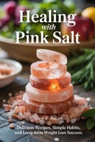 Healing with Pink Salt: Delicious Recipes, Simple Habits, and Long-Term Weight Loss Success B0FNLPQ1RZ Book Cover