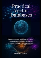 Practical Vector Databases: Design, Store, and Search High-Dimensional Data for Machine Learning and RAG Applications B0GF84Y5YW Book Cover