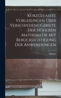 Kurzgefasste vorlesungen über verschiedene gebiete der höheren mathematik mit berücksichtigung der anwendungen 1018725075 Book Cover