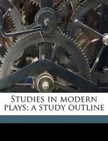 Studies In Modern Plays: A Study Outline (1915) 1355775876 Book Cover