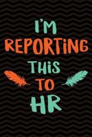 I'm Reporting This To HR: Gag Gift for Human Resources Employee Notebook Book - Office Gag Gifts for HR Department - Funny HR Director Gag Gifts for ... 9 Wide-Ruled Paper 108 pages Composition Book 1724945440 Book Cover