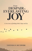 From Despair to Everlasting Joy: A True Story of Finding Faith, Hope and Joy 0228884047 Book Cover