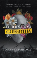 Echoes from Golgotha: Seeking the Mind of Christ in the Place of the Skull B0CGCR43Z2 Book Cover