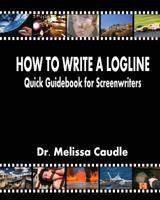 How to Write a Logline: Quick Guidebook for Screenwriters 1467993115 Book Cover