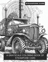 Steampunk Cars: A Grayscale Coloring Book of Steampunk Cars B0CL7T6JHQ Book Cover