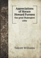 Appreciations of Horace Howard Furness: Our Great Shakspere Critic 0526811110 Book Cover