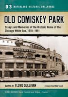 Old Comiskey Park: Essays and Memories of the Historic Home of the Chicago White Sox, 1910-1991: 3 (McFarland Historic Ballparks) 0786475927 Book Cover