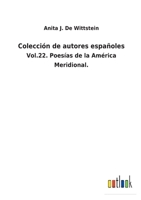 Colección de autores españoles: Vol.22. Poesías de la América Meridional. 3752481366 Book Cover