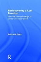 Rediscovering a Lost Freedom: The First Amendment Right to Censor Unwanted Speech 141280860X Book Cover