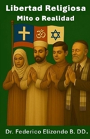 Libertad religiosa: Mito o Realidad (Spanish Edition) B0FJ8XL85W Book Cover
