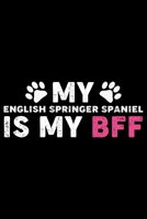 My English Springer Spaniel Is My BFF: Cool English Springer Spaniel Dog Journal Notebook - Gifts Idea for English Springer Spaniel Dog Lovers Notebook for Men & Women. 1661434738 Book Cover