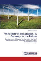 "Wind-Belt" in Bangladesh: A Gateway to the Future: Construction and Study of an Alternative Source of Renewable Energy “Wind-Belt" using Aero Elastic Flutter Phenomenon 3659228265 Book Cover