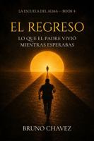 El Regreso: Lo que el padre vivió mientras esperabas (La Escuela del Alma) (Spanish Edition) B0H3H2NKNP Book Cover