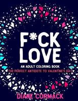 F*ck Love: The Perfect Antidote to Valentine's Day (an Adult Coloring Book) 1541353471 Book Cover