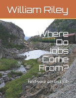 Where Do Jobs Come From?: Find your perfect job 1540357260 Book Cover