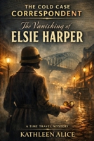The Cold Case Correspondent: The Vanishing of Elsie Harper 1764469518 Book Cover