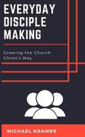 Everyday Disciple Making: Growing the Church Christ's Way 1719974276 Book Cover