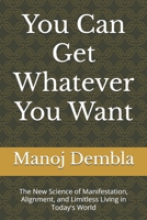 You Can Get Whatever You Want: The New Science of Manifestation, Alignment, and Limitless Living in Today's World B0F85FRSK9 Book Cover