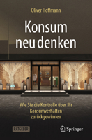 Konsum neu denken: Wie Sie die Kontrolle über Ihr Konsumverhalten zurückgewinnen (German Edition) 3662709163 Book Cover