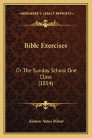 Bible Exercises: Or The Sunday School One Class 1179748107 Book Cover