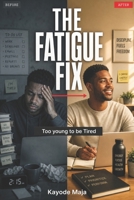 THE FATIGUE FIX: Too young to be tired B0H7C3HRGR Book Cover
