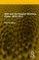 Skill and the English Working Class, 1870–1914 (Routledge Revivals) 1041192630 Book Cover