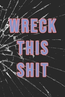 Wreck This Shit: Wreck This Journal, Burn After Writing Journal, Destroy This Book 1654193046 Book Cover