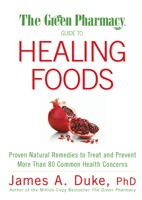 The Green Pharmacy Guide to Healing Foods: Proven Natural Remedies to Treat and Prevent More Than 80 Common Health Concerns 1594867127 Book Cover