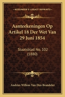 Aanteekeningen Op Artikel 18 Der Wet Van 29 Juni 1854: Staatsblad No. 102 (1880) 1166696243 Book Cover