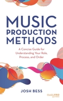 Music Production Methods: A Concise Guide for Understanding Your Role, Process, and Order 1538156261 Book Cover