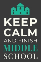 Keep Calm and Finish Middle School: Funny Student Journal Lined Notebook Gift 1699952760 Book Cover