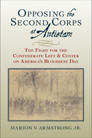 Opposing the Second Corps at Antietam: The Fight for the Confederate Left and Center on America's Bloodiest Day 0817319042 Book Cover