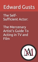 The Self Sufficient Actor: The Mercenary Artist's Guide To Acting In TV And Film B08JF5FTG8 Book Cover