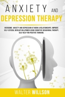 ANXIETY AND DEPRESSION THERAPY: Overcome Anxiety and Depression at Work & Relationships. Improve Self-Esteem, Develop Willpower Using Cognitive ... Thinking. (EMOTIONAL INTELLIGENCE MASTERY) B088GLYXM9 Book Cover