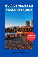 GUÍA DE VIAJE DE VANCOUVER 2026 (Spanish Edition) B0GKF6DM4G Book Cover