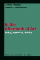 In the Aftermath of Art: Ethics, Aesthetics and Politics (Routledge Harwood Critical Voices) 0415362318 Book Cover