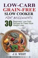 Low Carb Grain-Free Slow Cooker for Beginners: Paleo. Paleo Slow Cooker. Low Carb Grain-Free Paleo Slow Cooker for Beginners. 30 Beginners' Paleo Low- 153492521X Book Cover