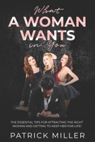 What A Woman Wants in You: The Essential tips for attracting the right woman and getting to keep her for life! (Achieve Goals) 1710452218 Book Cover