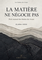 LA MATIÈRE NE NÉGOCIE PAS: Petit manuel des limites du vivant (French Edition) B0HCM1D8TL Book Cover