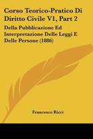 Corso Teorico-Pratico Di Diritto Civile V1, Part 2: Della Pubblicazione Ed Interpretazione Delle Leggi E Delle Persone (1886) 1160841608 Book Cover