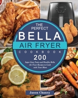 The Perfect Bella Air Fryer Cookbook: 200 Super Easy, Tasty and Healthy Bella Air Fryer Recipes to Cook with Your Mom 180244730X Book Cover